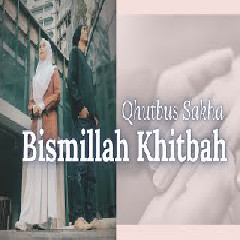 Download Lagu Qhutbus Sakha - Bismillah Khitbah Terbaru