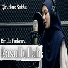 Download Lagu Qhutbus Sakha - Rindu Padamu Ya Rasulullah Terbaru