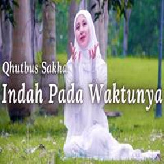 Download Lagu Qhutbus Sakha - Indah Pada Waktunya Terbaru