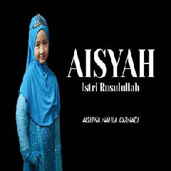 Download Lagu Aishwa Nahla Karnadi - Aisyah Istri Rasulullah Terbaru