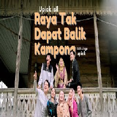 Download Lagu Upiak Isil - Raya Tak Dapat Balik Kampong Terbaru